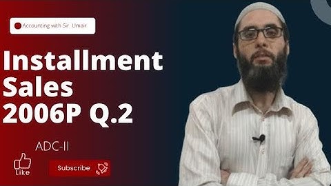 Installment Sales| 2006P Q.2| ADC-II| Accounting with Sir Umair