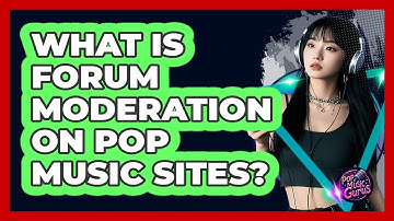 What Is Forum Moderation On Pop Music Sites?