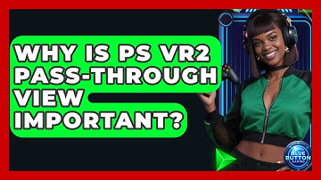 Why Is PS VR2 Pass-through View Important? - Blue Button Gaming
