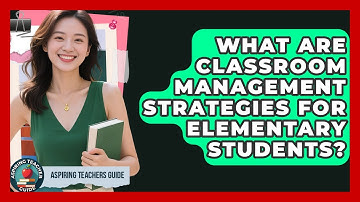 What Are Classroom Management Strategies For Elementary Students? - Aspiring Teacher Guide