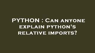 PYTHON : Can anyone explain python's relative imports?