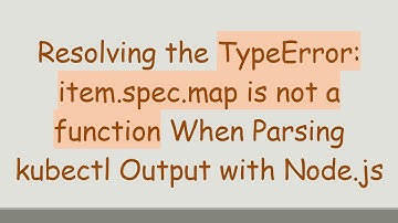 Resolving the TypeError: item.spec.map is not a function When Parsing kubectl Output with Node.js