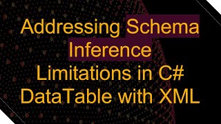 Addressing Schema Inference Limitations in C# DataTable with XML