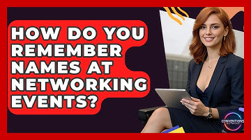 How Do You Remember Names At Networking Events? - Conventions Network