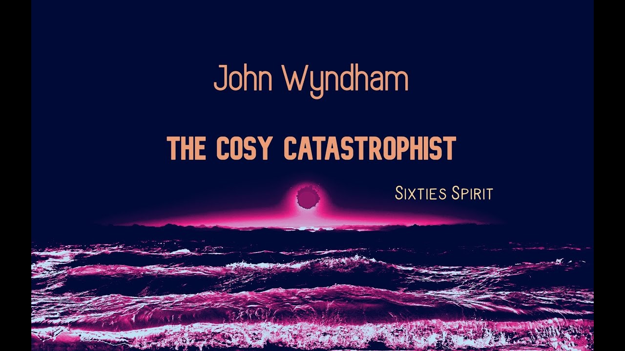 Sixties Spirit - John Wyndham - The Cosy Catastrophist