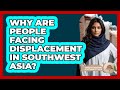 Why Are People Facing Displacement In Southwest Asia? - Understanding Southwest Asia