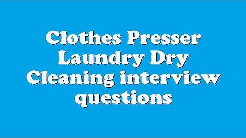 Clothes Presser Laundry Dry Cleaning interview questions