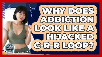 Why Does Addiction Look Like A Hijacked C-R-R Loop? - Habit Hacks Hub