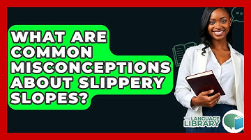 What Are Common Misconceptions About Slippery Slopes? - The Language Library