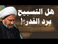 هل التسبيح يرد القضاء والقدر
