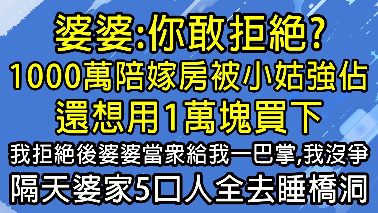 婆婆：你敢拒絕？ 1000萬陪嫁房被小姑強佔，還想用1萬塊買下，我拒絕後婆婆當眾給我一巴掌，我沒爭，隔天婆家5口人全去睡橋洞！#糖糖故事匯#為人處世#生活經驗#故事#小說#情感#婚姻