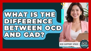 What Is The Difference Between OCD And GAD? - OCD Support Space