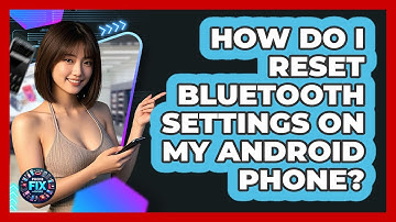 How Do I Reset Bluetooth Settings On My Android Phone? - Phone Fix and Features