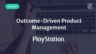 Webinar: Outcome-Driven Product Management by PlayStation Sr PM, Jonathan Farrow