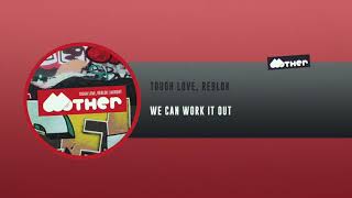 MOTHER105: Tough Love, Reblok - We Can Work It Out