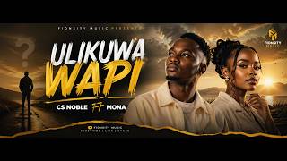 ULIKUWA WAPI? 🔥 | CS Noble ft Mona | Fionsity Music (Official Audio)