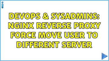 DevOps & SysAdmins: NGinx reverse proxy force move user to different server (2 Solutions!!)