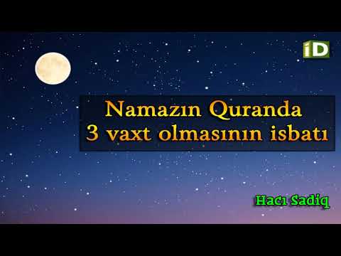 Hacı Sadiq   Namazın Quranda 3 vaxt olmasının isbatı