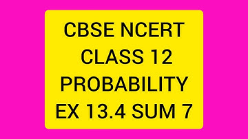 CBSE NCERT CLASS 12 MATHS PROBABILITY EX 13.4 SUM  7 (SOLUTION IN ENGLISH)