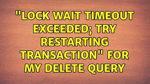 "Lock wait timeout exceeded; try restarting transaction" for my delete query