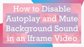 How to Disable Autoplay and Mute Background Sound in an Iframe Video