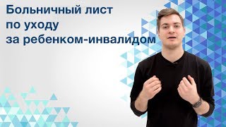 Больничный по уходу за ребенком-инвалидом