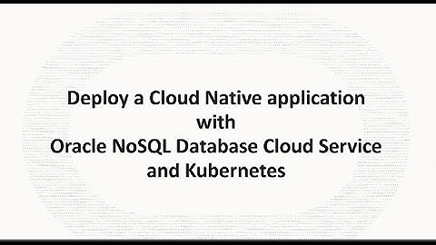 Deploy a Cloud Native application with Oracle NoSQL Database Cloud Service and Kubernetes