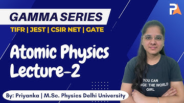 Atomic Physics L-2 | MP | TIFR | JEST | CSIR NET | GATE Physics | Priyanka | Gamma Series