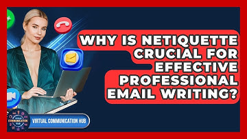 Why Is Netiquette Crucial For Effective Professional Email Writing? - Virtual Communication Hub