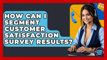 How Can I Segment Customer Satisfaction Survey Results? - Customer Support Coach