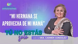 MI HERMANA SE APROVECHA DE MI MAMÁ Dra. Carmen González &quot;Tú no está solo&quot;