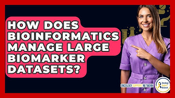 How Does Bioinformatics Manage Large Biomarker Datasets? - Oncology Support Network