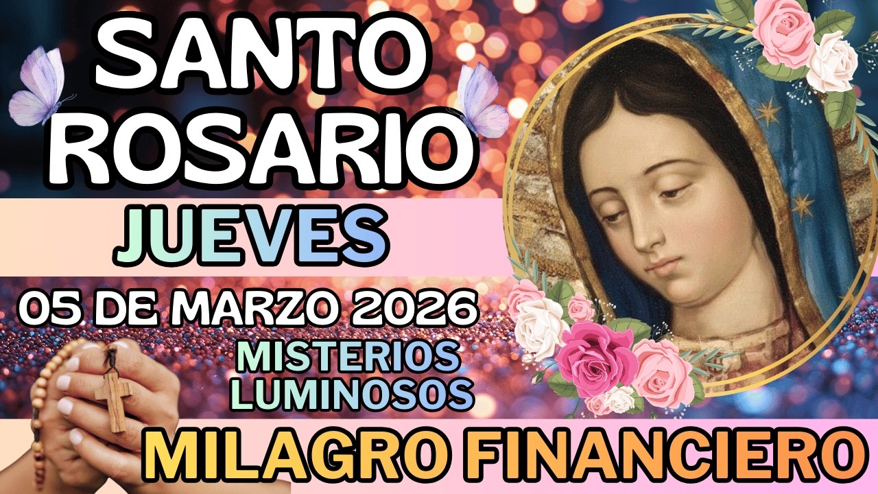 SANTO ROSARIO JUEVES 5 DE MARZO 2026 MISTERIOS LUMINOSOS POR UN MILAGRO FINANCIERO Y SALIR DE DEUDAS