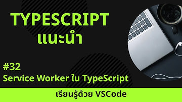 [เรียนรู้ด้วย VSCode] พื้นฐาน TypeScript #32 Service Worker ใน TypeScript