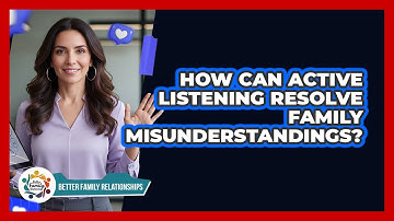 How Can Active Listening Resolve Family Misunderstandings? - Better Family Relationships