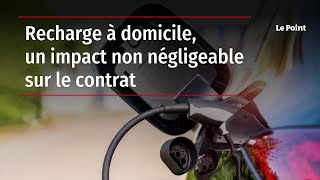 Recharge à domicile, un impact non négligeable sur le contrat