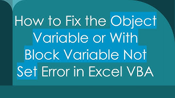 How to Fix the Object Variable or With Block Variable Not Set Error in Excel VBA