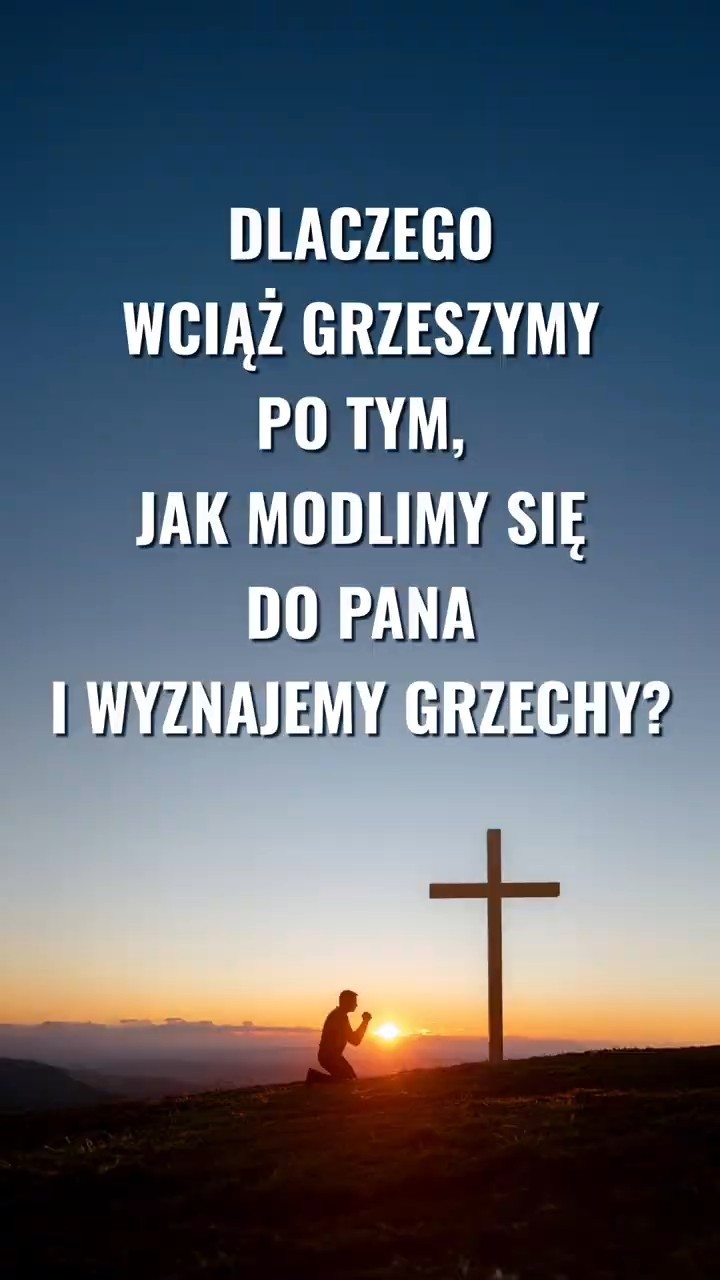 Dlaczego wciąż grzeszymy po tym, jak modlimy się do Pana i wyznajemy grzechy?