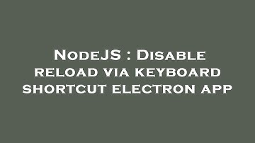 NodeJS : Disable reload via keyboard shortcut electron app