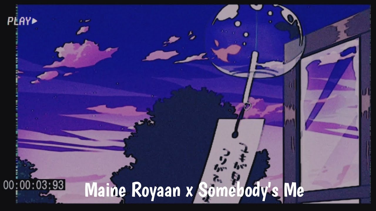 Maine Royaan X  Somebodys Me  Mashup 