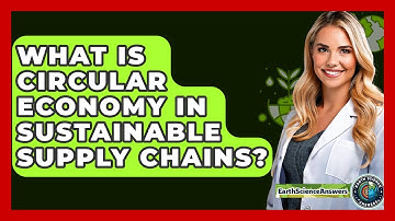 What Is Circular Economy In Sustainable Supply Chains? - Earth Science Answers