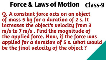 Force and laws of Motion Numerical || A constant force acts on an object of mass 5kg for a duration.