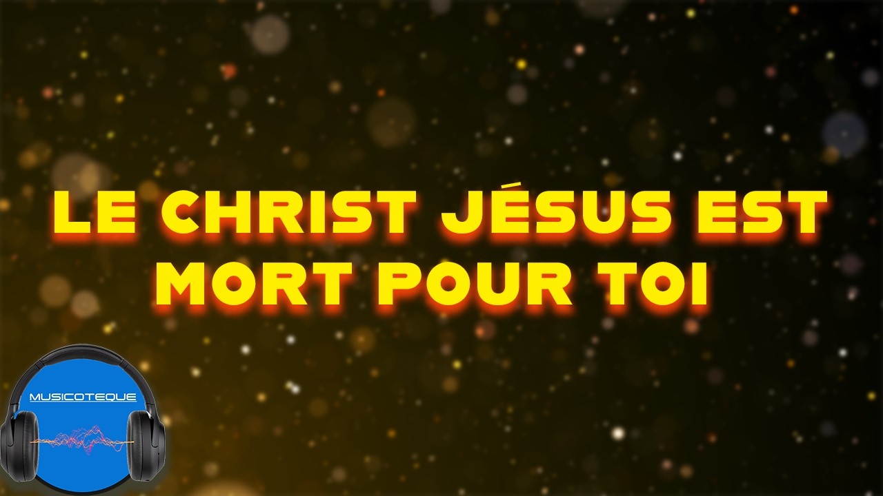 LE CHRIST JESUS EST MORT POUR TOI YouTube