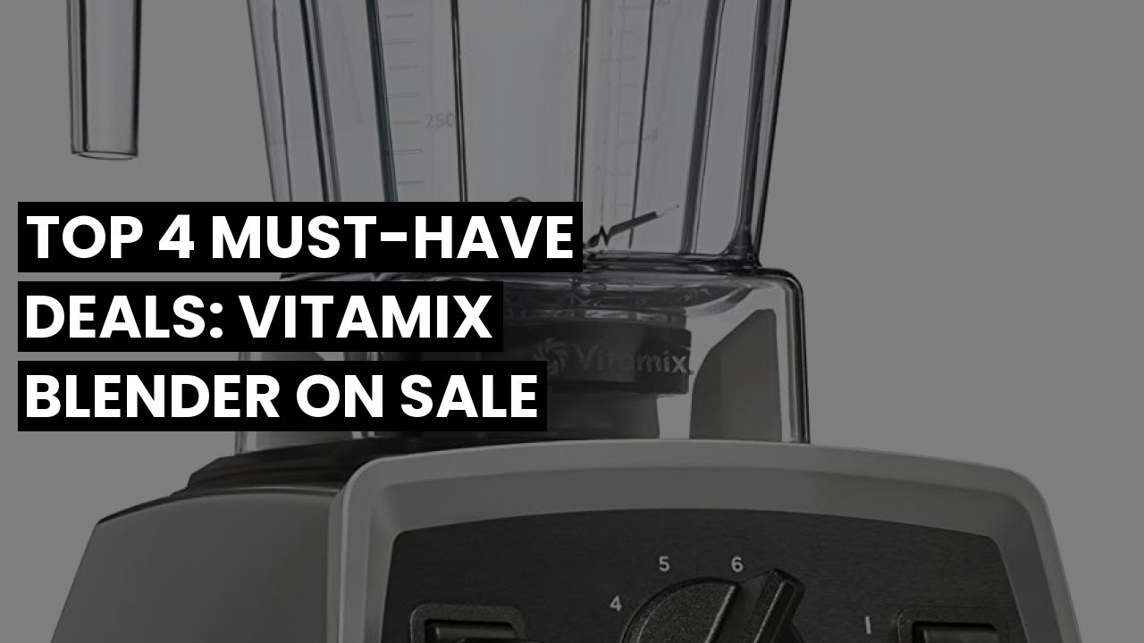 【Vitamix blender on sale】Top 4 MustHave Deals Vitamix Blender On Sale