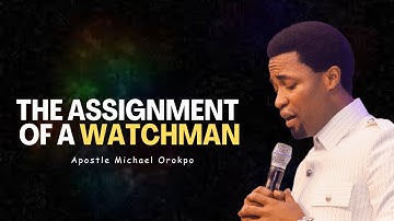 The Assignment of a Watchman - Apostle Michael Orokpo