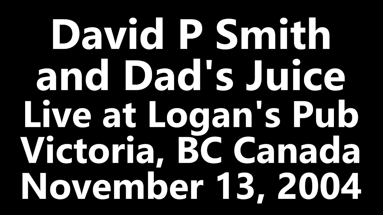 David P Smith & Dad's Juice - Live at Logan's Pub - November 13, 2004 ...