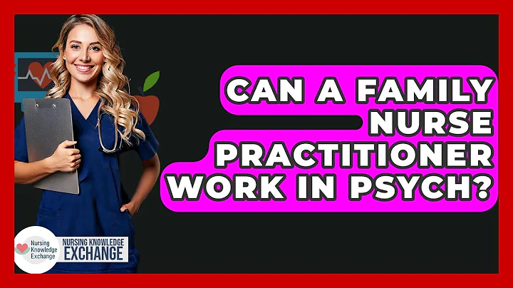 Can A Family Nurse Practitioner Work In Psych? - Nursing Knowledge Exchange
