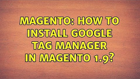 Magento: How to install Google TAG Manager in magento 1.9? (2 Solutions!!)