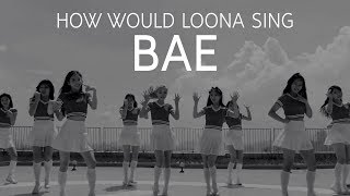 How would LOONA sing BAE (CLC)