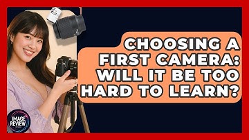 Choosing A First Camera: Will It Be Too Hard To Learn? - Image Review Studio